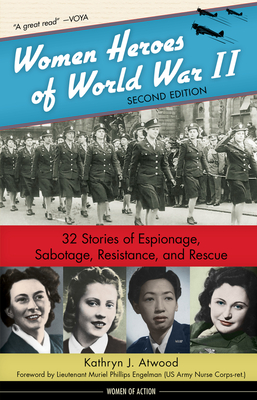 Women Heroes of World War II: 32 Stories of Espionage, Sabotage, Resistance, and Rescue (Women of Action #24) By Kathryn J. Atwood, Muriel Phillips Engelman (Foreword by) Cover Image