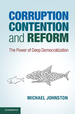 Corruption, Contention, and Reform: The Power of Deep Democratization By Michael Johnston Cover Image