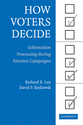 How Voters Decide: Information Processing During Election Campaigns (Cambridge Studies in Public Opinion and Political Psychology)