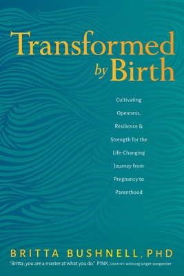 Transformed by Birth: Cultivating Openness, Resilience, and Strength for the Life-Changing Journey from Pregnancy to Parenthood Cover Image