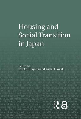 Housing and Social Transition in Japan (Housing and Society) By Yosuke Hirayama (Editor), Richard Ronald (Editor) Cover Image