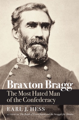 Braxton Bragg: The Most Hated Man of the Confederacy (Civil War America)