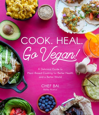 Cook. Heal. Go Vegan!: A Delicious Guide to Plant-Based Cooking for Better Health and a Better World By Bailey Ruskus Cover Image