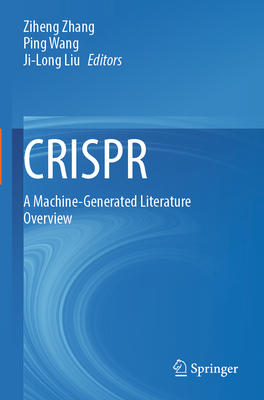 Crispr: A Machine-Generated Literature Overview By Ziheng Zhang (Editor), Ping Wang (Editor), Ji-Long Liu (Editor) Cover Image