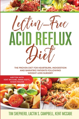 Lectin-Free Acid Reflux Diet: The Proven Diet For Heartburn, Indigestion and Bariatric Patients Following Weight Loss Surgery: With Kent McCabe, Emm By Tim Shepherd Cover Image