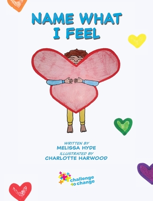 Name What I Feel By Melissa Hyde, Charlotte Harwood (Illustrator), Molly Schreiber (Foreword by) Cover Image