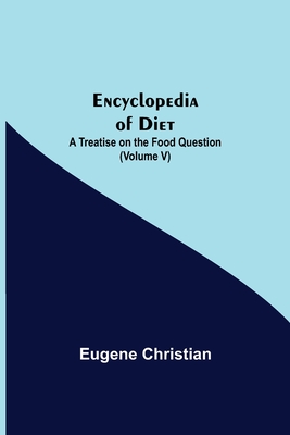Encyclopedia Of Diet: A Treatise On The Food Question (Volume V) Cover Image