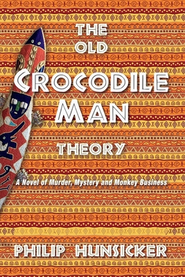The Old Crocodile Man Theory: A Novel of Murder, Mystery, and Monkey Business Cover Image