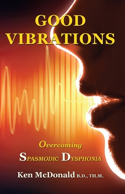 Good Vibrations: Overcoming Spasmodic Dysphonia By Ken McDonald Cover Image