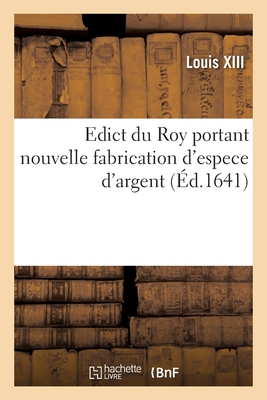 Edict du Roy portant nouvelle fabrication d'espece d'argent: Augmentation du marc d'argent le Roy, francs aux coins, armes de sa maiesté