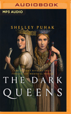 The Dark Queens: The Bloody Rivalry That Forged the Medieval World By Shelley Puhak, Cassandra Campbell (Read by) Cover Image