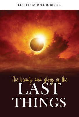 The Beauty and Glory of the Last Things Cover Image