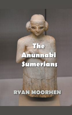 The Anunnaki Sumerians By Ryan Moorhen Cover Image