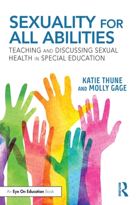 Sexuality for All Abilities: Teaching and Discussing Sexual Health in Special Education By Katie Thune, Molly Gage Cover Image