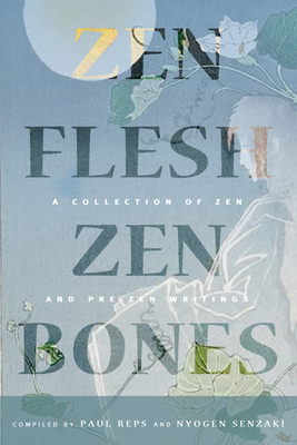 Zen Flesh, Zen Bones: A Collection of Zen and Pre-Zen Writings By Paul Reps (Contribution by), Nyogen Senzaki (Contribution by) Cover Image