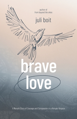 Brave Love: A Nurse's Story of Courage and Compassion in a Kenyan Hospice By Juli Boit Cover Image