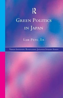 Green Politics in Japan (Nissan Institute/Routledge Japanese Studies) By Lam Peng-Er Cover Image