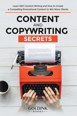 Content and Copywriting Secrets: Learn SEO Content Writing and How to Create a Compelling Promotional Content to Win More Clients By Goldink Books Cover Image