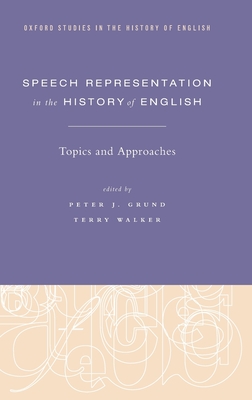 Speech Representation in the History of English: Topics and Approaches (Oxford Studies in the History of English) By Peter J. Grund (Editor), Terry Walker (Editor) Cover Image