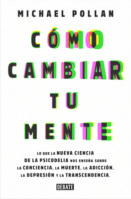 Cómo cambiar tu mente / How to Change Your Mind: Lo que la nueva ciencia de la psicodelia nos enseña sobre la conciencia, la muerte, la adicción, la depresión y la transcendencia Cover Image