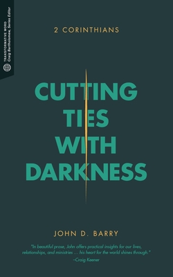 Cutting Ties with Darkness: 2 Corinthians (Transformative Word) By John D. Barry, Craig G. Bartholomew (Editor) Cover Image