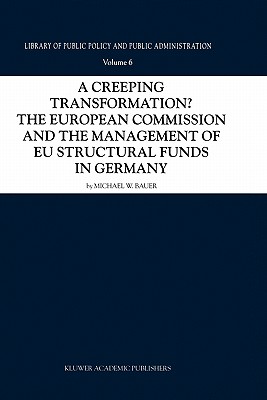 A Creeping Transformation?: The European Commission and the Management of EU Structural Funds in Germany (Library of Public Policy and Public Administration #6)