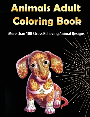 Animals Adult Coloring Book: More than 100 Stress Relieving Animal Design An Awesome Coloring Book for Adults Cover Image