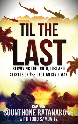 Til The Last: Surviving the Truth, Lies and Secrets of the Laotian Civil War By Sounthone Ratanakone Cover Image