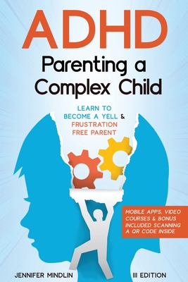 ADHD Parenting a Complex Child: Guiding Your Child with Love - A Journey to Become a Yell-Free and Frustration-Free Parent [III EDITION] Cover Image
