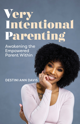 Very Intentional Parenting: Awakening the Empowered Parent Within By Destini Ann Davis Cover Image