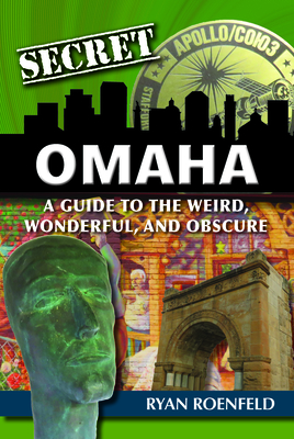 Secret Omaha: A Guide to the Weird, Wonderful, and Obscure Cover Image