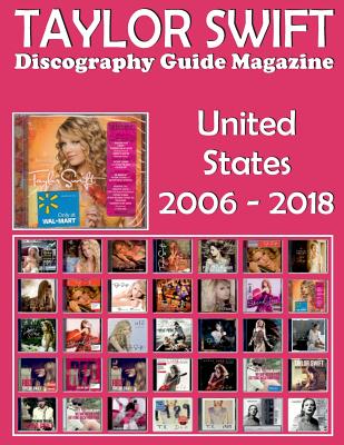 Taylor Swift - Discography Guide Magazine - United States (2006-2018): Discography Edited in United States by Big Machine Records (2006-2018). Full-Co By John C. Irish Cover Image