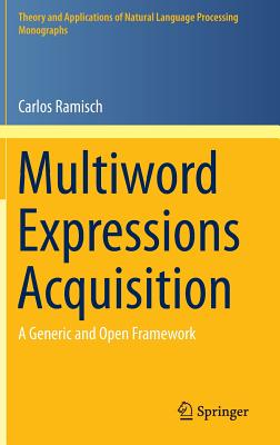 Multiword Expressions Acquisition: A Generic and Open Framework (Theory and Applications of Natural Language Processing) Cover Image