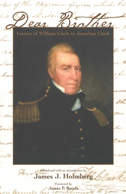 Dear Brother: Letters of William Clark to Jonathan Clark (The Lamar Series in Western History)