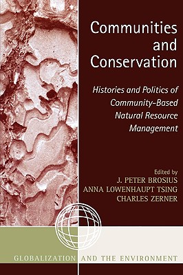 Communities and Conservation: Histories and Politics of Community-Based Natural Resource Management (Globalization and the Environment) By Peter J. Brosius (Editor), Anna Lowenhaupt Tsing (Editor), Charles Zerner (Editor) Cover Image