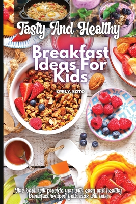 Tasty And Healthy Breakfast Ideas For Kids Cover Image