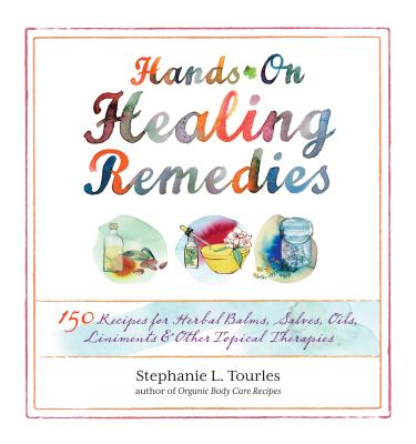 Cover Image for Hands-On Healing Remedies: 150 Recipes for Herbal Balms, Salves, Oils, Liniments & Other Topical Therapies