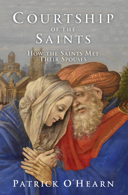 Courtship of the Saints: How the Saints Met Their Spouses By Patrick O'Hearn Cover Image