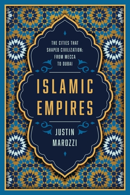 Islamic Empires: The Cities that Shaped Civilization: From Mecca to Dubai Cover Image