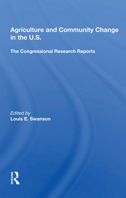 Agriculture and Community Change in the U.S.: The Congressional Research Reports By Louis E. Swanson (Editor) Cover Image