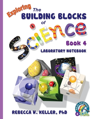 Exploring the Building Blocks of Science Book 4 Laboratory Notebook By Rebecca W. Keller Cover Image