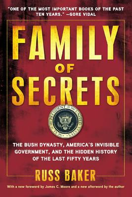 Family of Secrets: The Bush Dynasty, America's Invisible Government, and the Hidden History of the Last Fifty Years By Russ Baker Cover Image