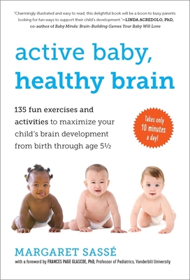 Active Baby, Healthy Brain: 135 Fun Exercises and Activities to Maximize Your Child’s Brain Development from Birth Through Age 5 1/2 By Margaret Sassé, Frances Page Glascoe, PhD (Foreword by), Georges McKail (Illustrator) Cover Image