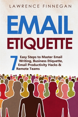 Email Etiquette: 7 Easy Steps to Master Email Writing, Business Etiquette, Email Productivity Hacks & Remote Teams (Communication Skills #8) By Lawrence Finnegan Cover Image