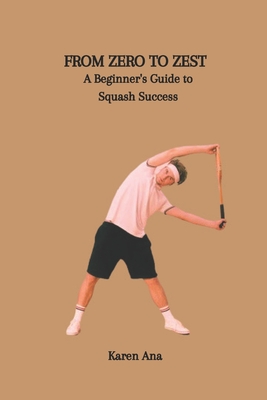 From Zero to Zest: A Beginner's Guide to Squash Success Cover Image