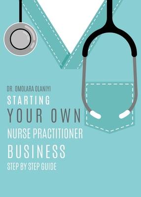 Starting Your Own Nurse Practitioner Business: Step by step guide Cover Image
