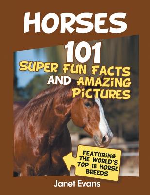 Horses: 101 Super Fun Facts and Amazing Pictures (Featuring The World's Top 18 H Cover Image