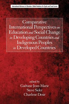 Comparative International Perspectives on Education and Social Change in Developing Countries and Indigenous Peoples in Developed Countries By Gaëtane Jean‐marie (Editor), Steve Sider (Editor), Charlene Desir (Editor) Cover Image
