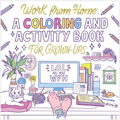 Work from Home: A Coloring and Activity Book for Grown-Ups (Lol as You Wfh) Cover Image