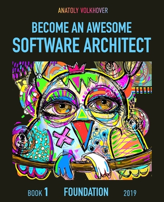 Become an Awesome Software Architect: Book 1: Foundation 2019 By Anatoly Volkhover Cover Image